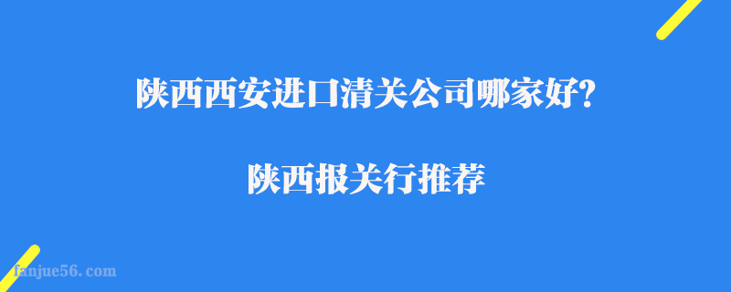陜西西安進口清關公司哪家好？陜西報關行推薦