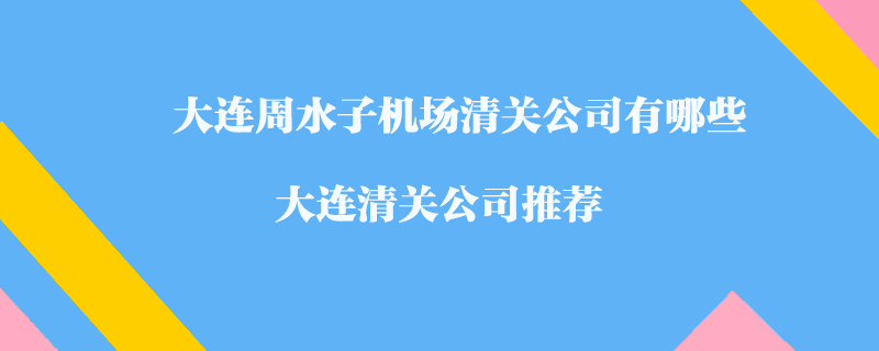 大連周水子機場清關(guān)公司有哪些？大連清關(guān)公司推薦
