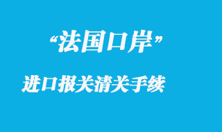 法國口岸進口報關清關手續(xù)